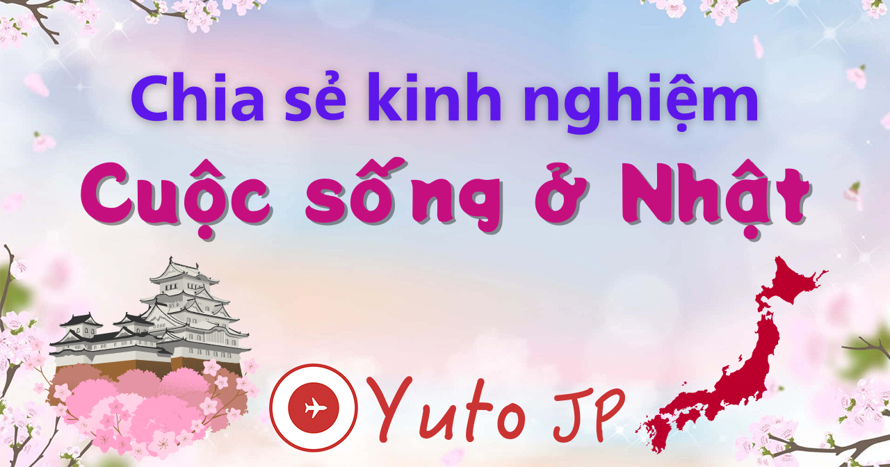 YutoJP - Chia sẻ kinh nghiệm cuộc sống ở Nhật